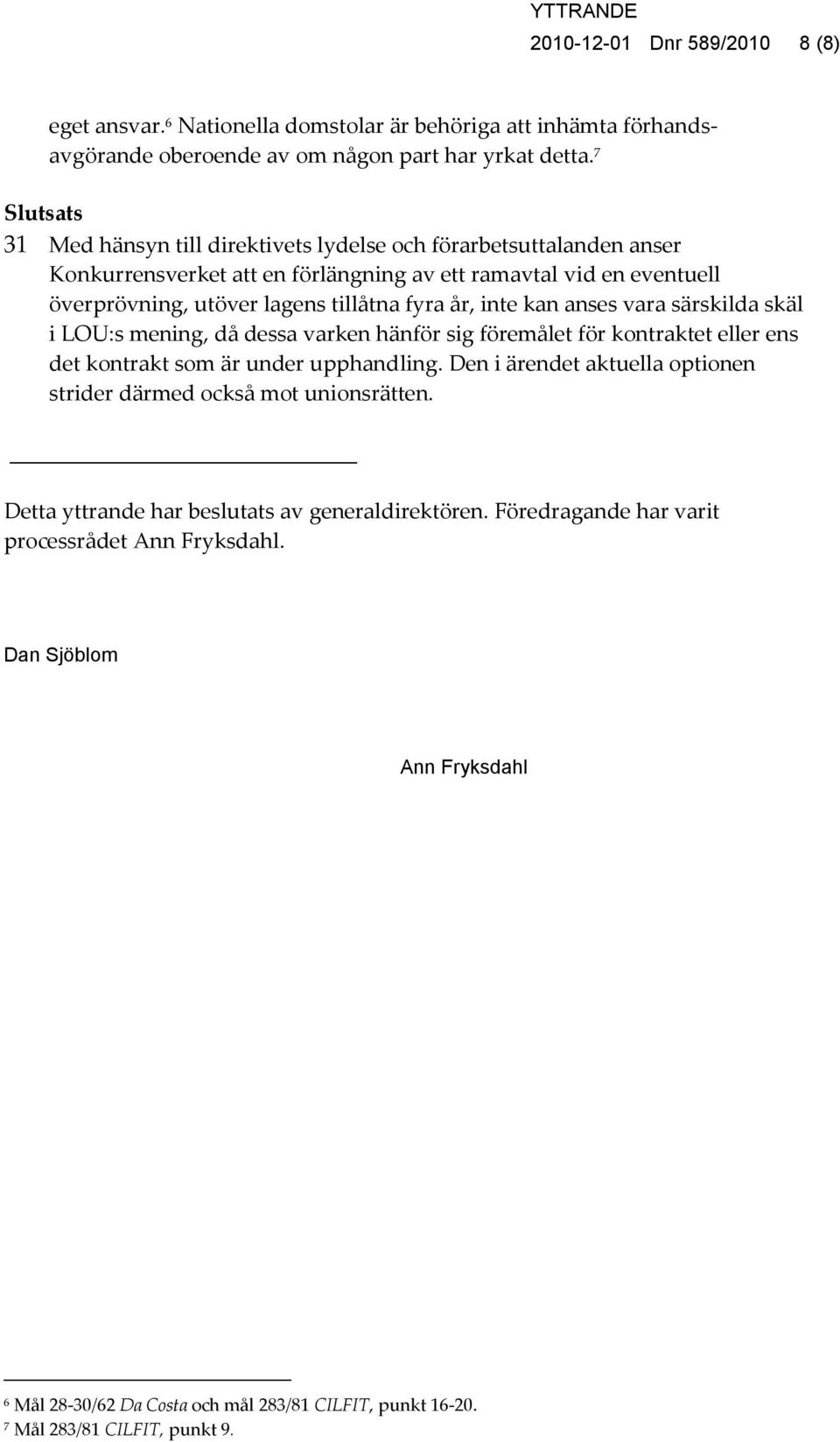 inte kan anses vara särskilda skäl i LOU:s mening, då dessa varken hänför sig föremålet för kontraktet eller ens det kontrakt som är under upphandling.