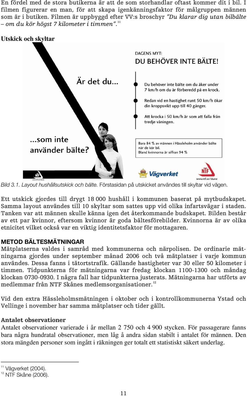 Förstasidan på utskicket användes till skyltar vid vägen. Ett utskick gjordes till drygt 18 000 hushåll i kommunen baserat på mytbudskapet.