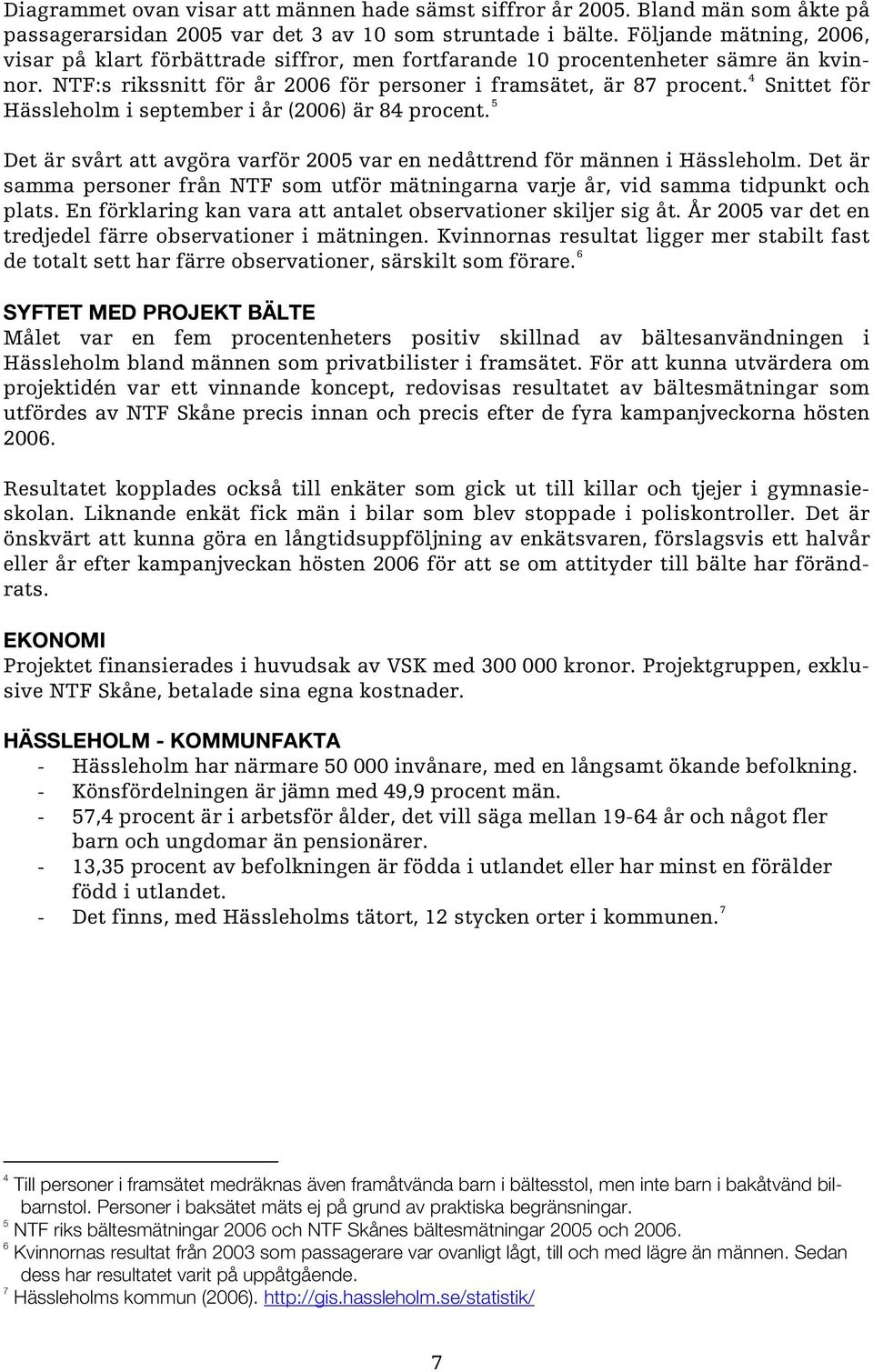 4 Snittet för Hässleholm i september i år (2006) är 84 procent. 5 Det är svårt att avgöra varför 2005 var en nedåttrend för männen i Hässleholm.