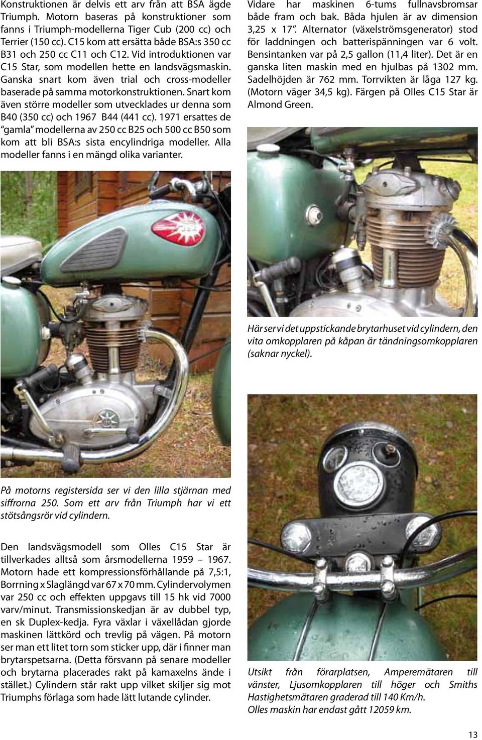 Ganska snart kom även trial och cross-modeller baserade på samma motorkonstruktionen. Snart kom även större modeller som utvecklades ur denna som B40 (350 cc) och 1967 B44 (441 cc).