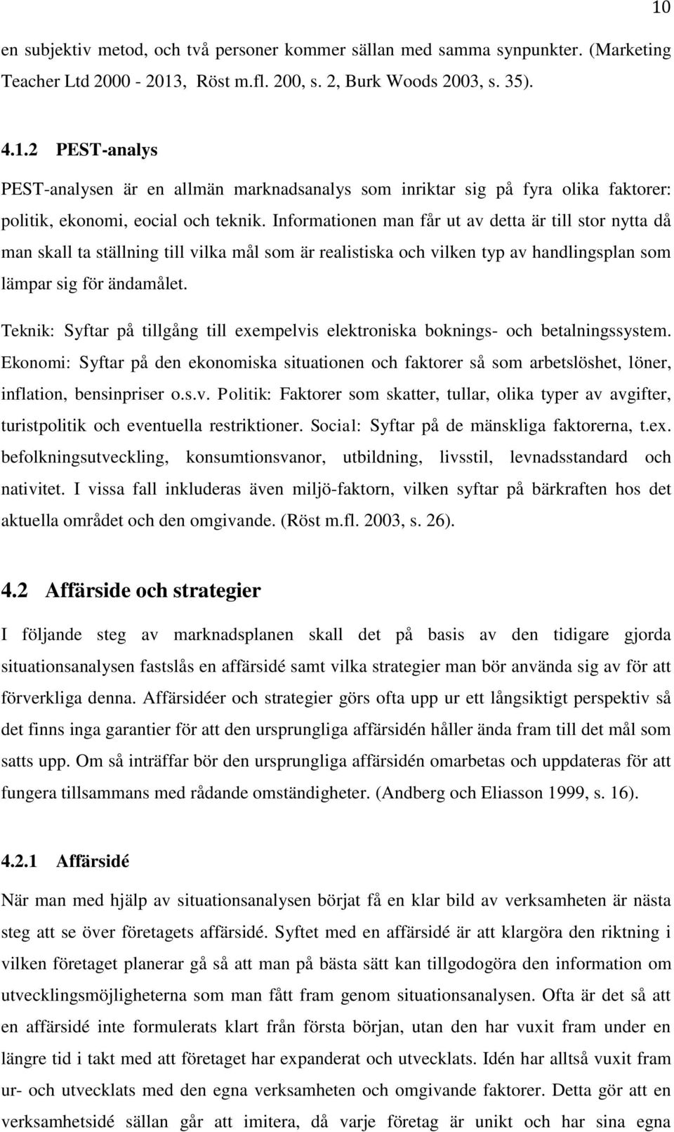 Informationen man får ut av detta är till stor nytta då man skall ta ställning till vilka mål som är realistiska och vilken typ av handlingsplan som lämpar sig för ändamålet.