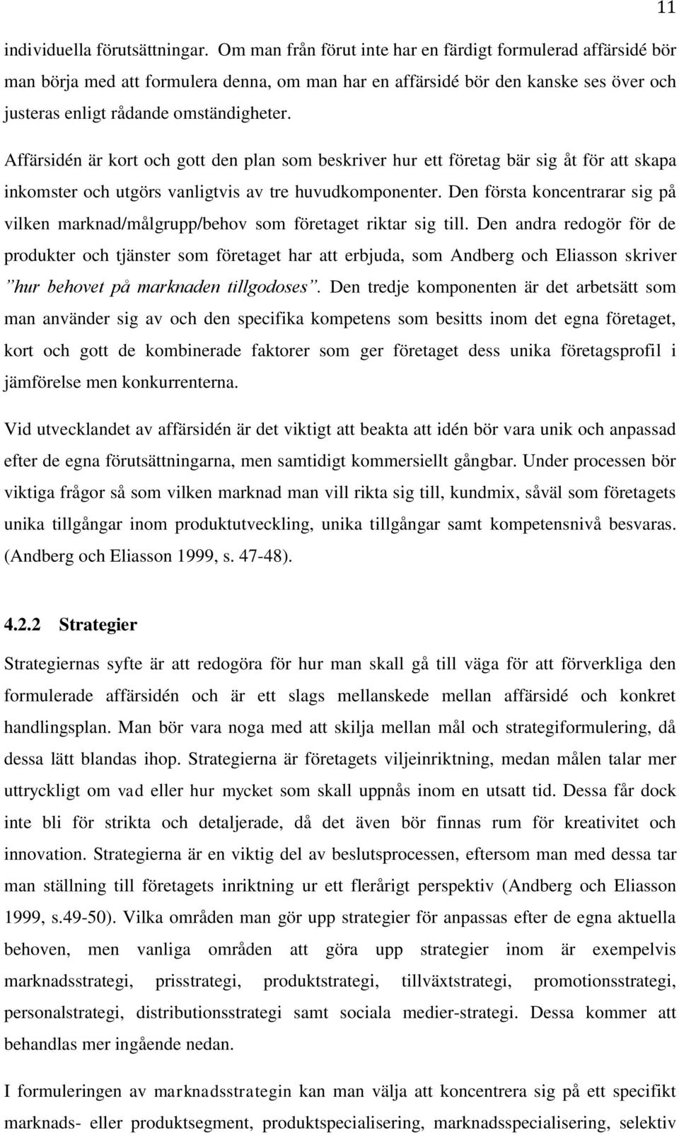 Affärsidén är kort och gott den plan som beskriver hur ett företag bär sig åt för att skapa inkomster och utgörs vanligtvis av tre huvudkomponenter.