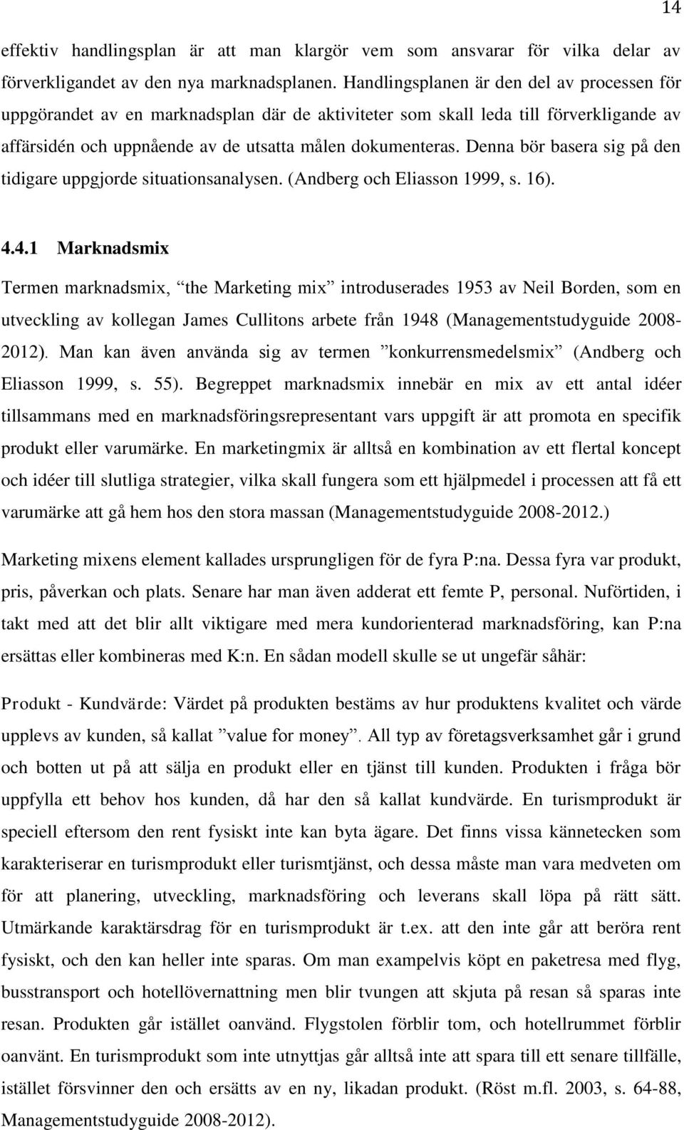 Denna bör basera sig på den tidigare uppgjorde situationsanalysen. (Andberg och Eliasson 1999, s. 16). 4.