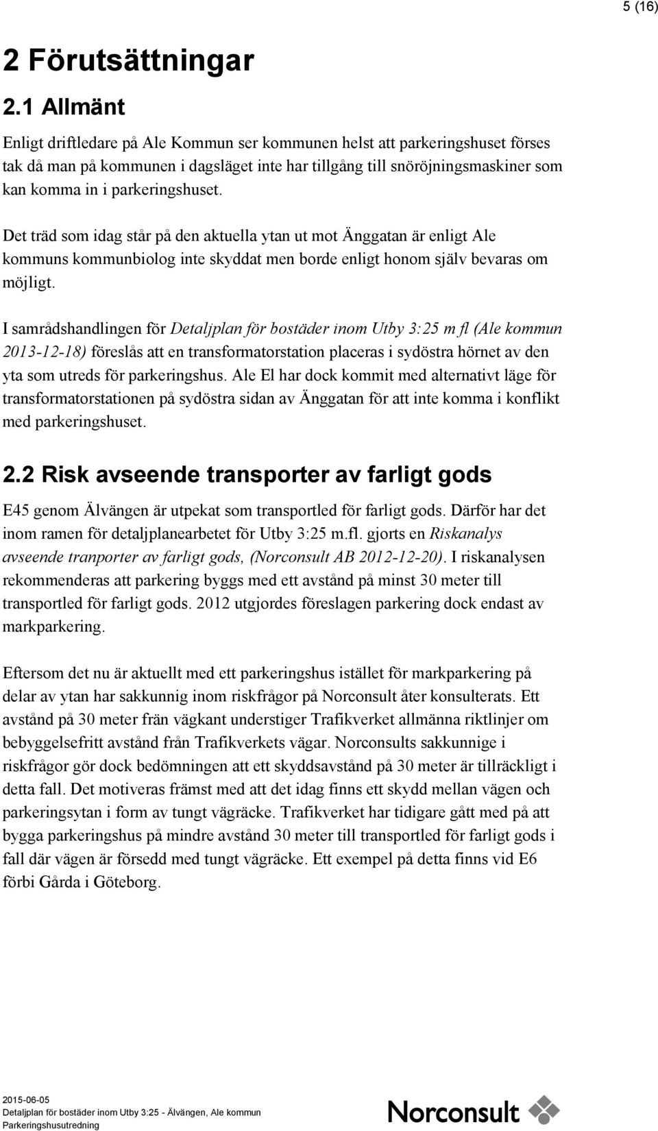 parkeringshuset. Det träd som idag står på den aktuella ytan ut mot Änggatan är enligt Ale kommuns kommunbiolog inte skyddat men borde enligt honom själv bevaras om möjligt.