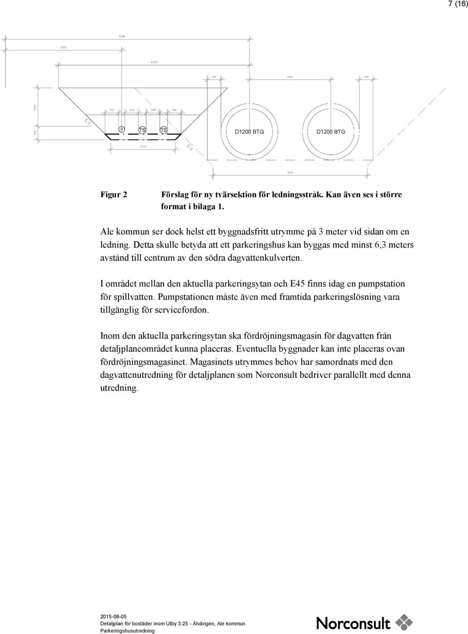 I området mellan den aktuella parkeringsytan och E45 finns idag en pumpstation för spillvatten. Pumpstationen måste även med framtida parkeringslösning vara tillgänglig för servicefordon.