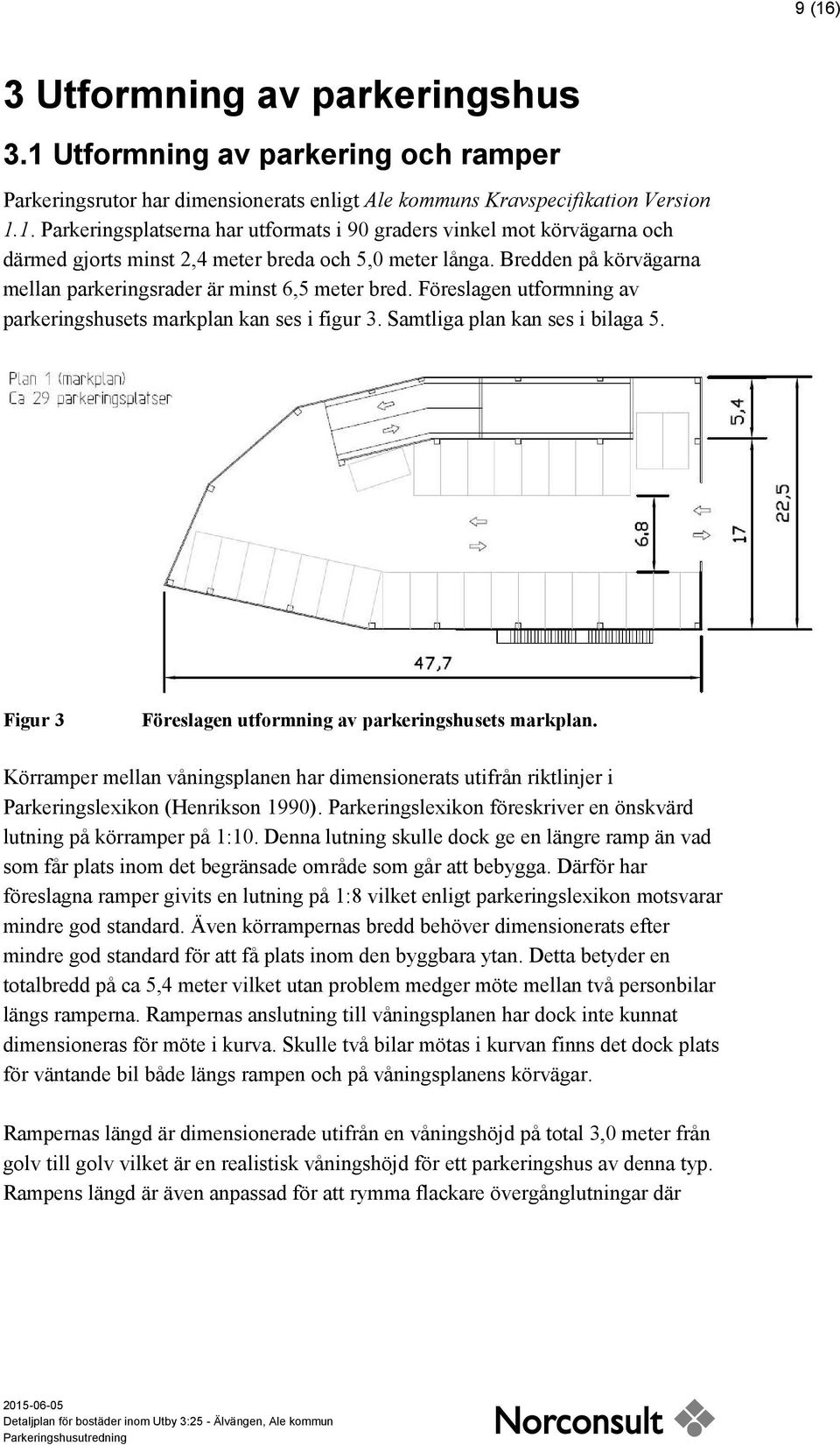 Figur 3 Föreslagen utformning av parkeringshusets markplan. Körramper mellan våningsplanen har dimensionerats utifrån riktlinjer i Parkeringslexikon (Henrikson 1990).