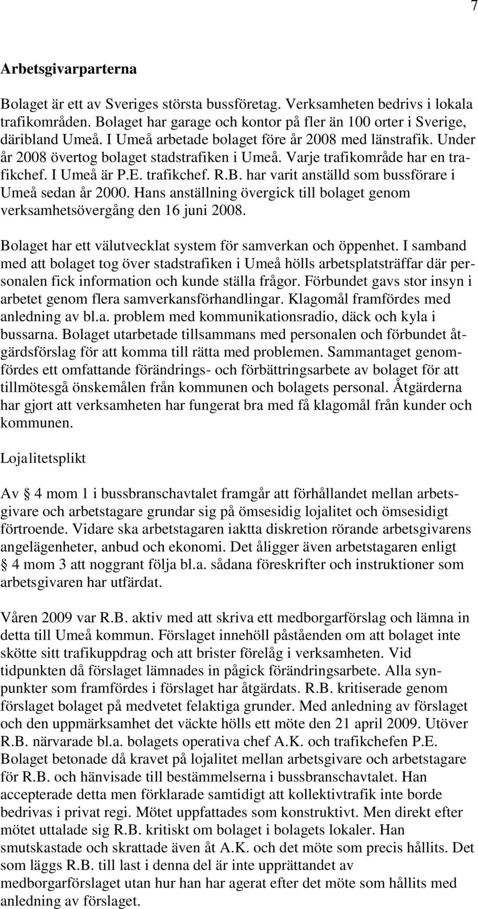 har varit anställd som bussförare i Umeå sedan år 2000. Hans anställning övergick till bolaget genom verksamhetsövergång den 16 juni 2008.