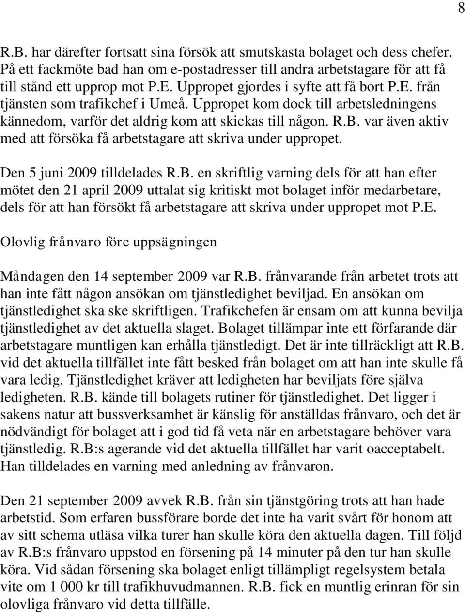 var även aktiv med att försöka få arbetstagare att skriva under uppropet. Den 5 juni 2009 tilldelades R.B.