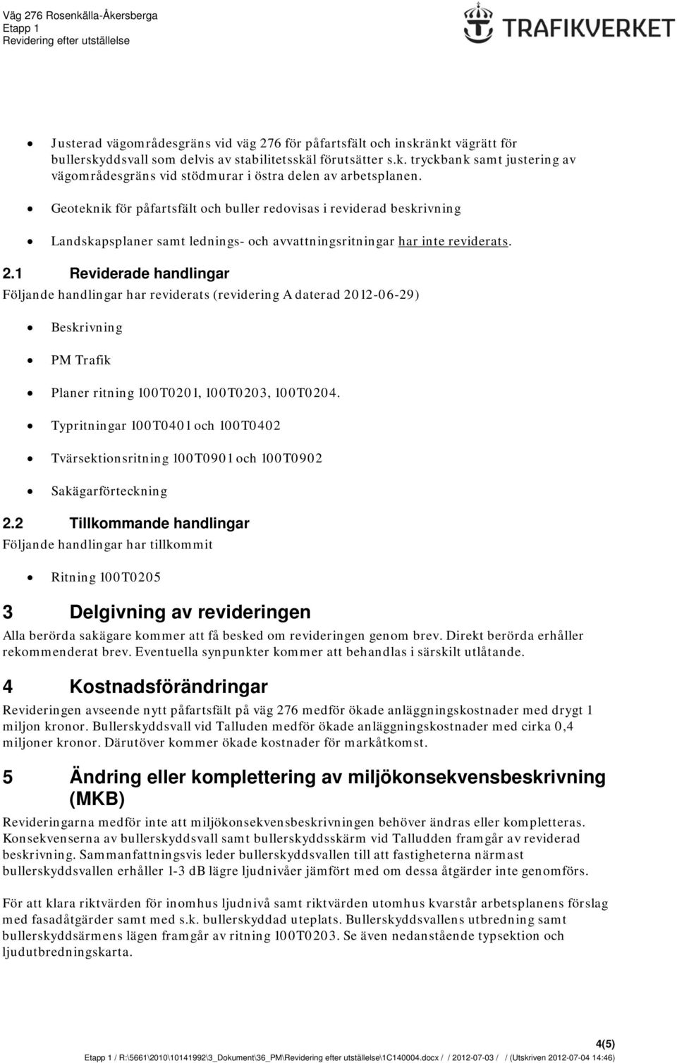 1 Reviderade handlingar Följande handlingar har reviderats (revidering A daterad 2012-06-29) Beskrivning PM Trafik Planer ritning 100T0201, 100T0203, 100T0204.