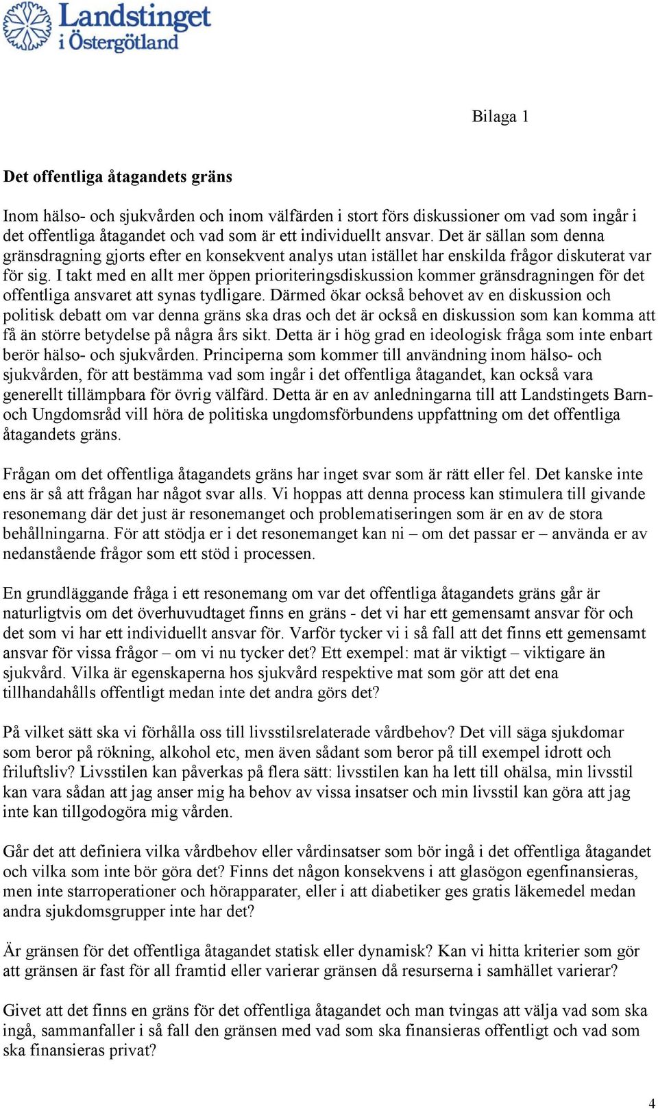 I takt med en allt mer öppen prioriteringsdiskussion kommer gränsdragningen för det offentliga ansvaret att synas tydligare.