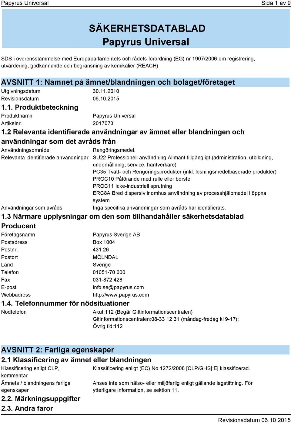 2 Relevanta identifierade användningar av ämnet eller blandningen och användningar som det avråds från Användningsområde Rengöringsmedel.