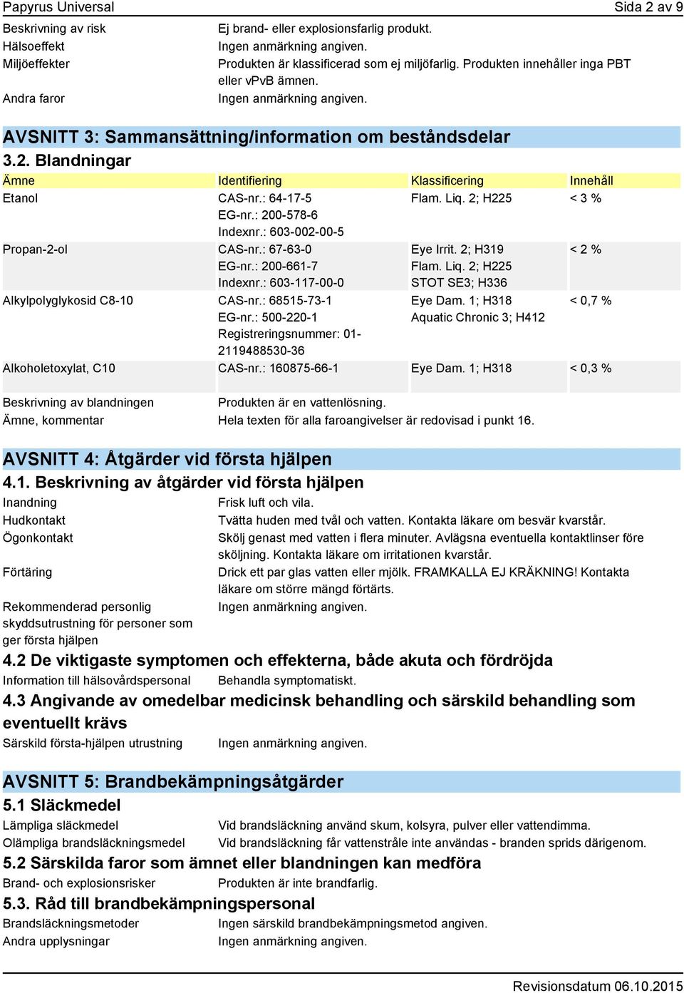 : 200-578-6 Indexnr.: 603-002-00-5 Propan-2-ol CAS-nr.: 67-63-0 EG-nr.: 200-661-7 Indexnr.: 603-117-00-0 Alkylpolyglykosid C8-10 CAS-nr.: 68515-73-1 EG-nr.