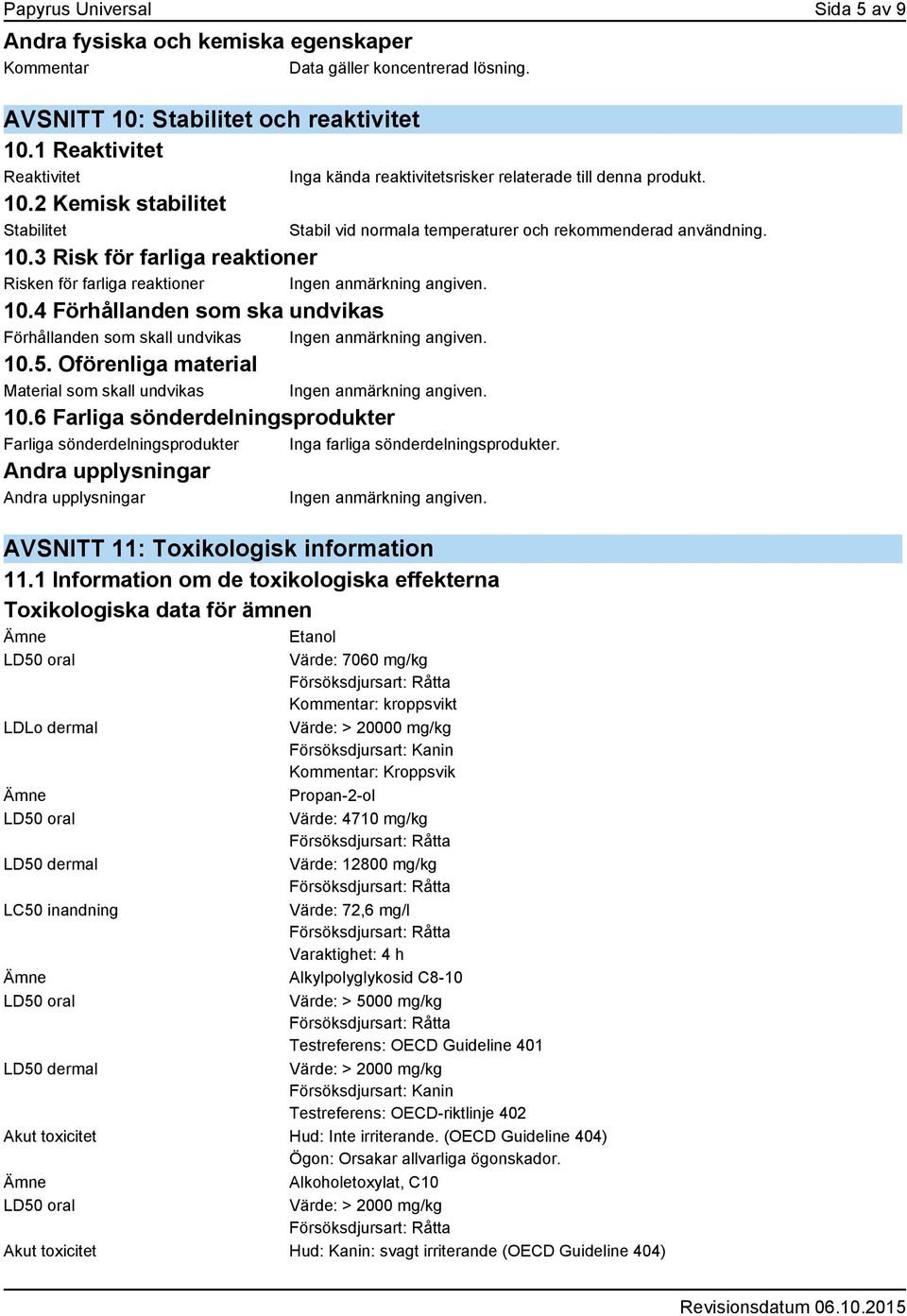 Oförenliga material Material som skall undvikas 10.6 Farliga sönderdelningsprodukter Farliga sönderdelningsprodukter Inga farliga sönderdelningsprodukter.