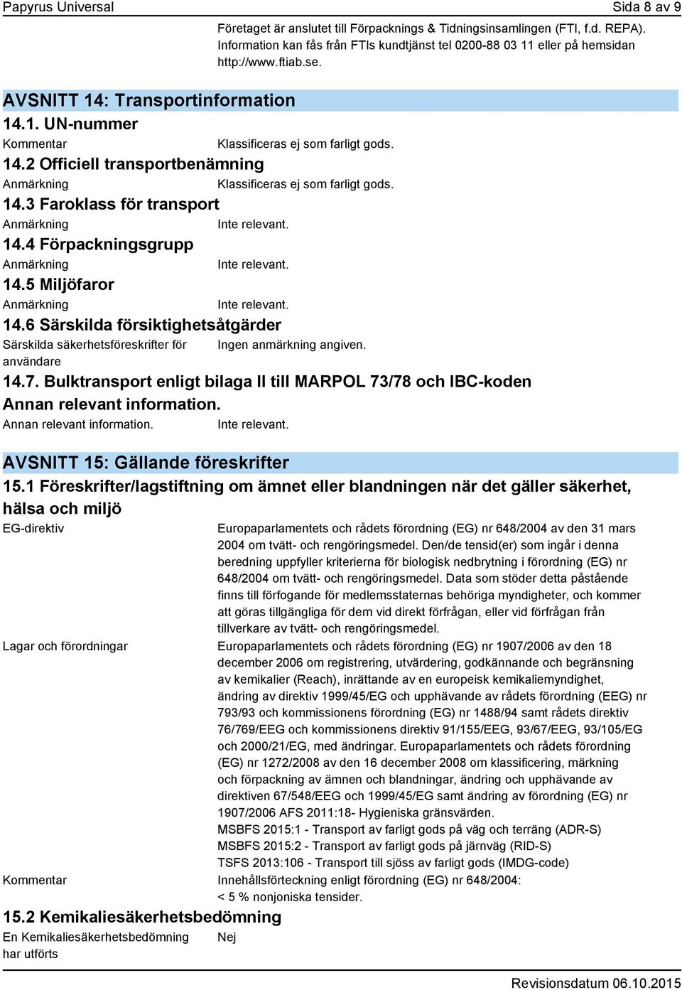 Information kan fås från FTIs kundtjänst tel 0200-88 03 11 eller på hemsidan http://www.ftiab.se. 14.7. Bulktransport enligt bilaga II till MARPOL 73/78 och IBC-koden Annan relevant information.