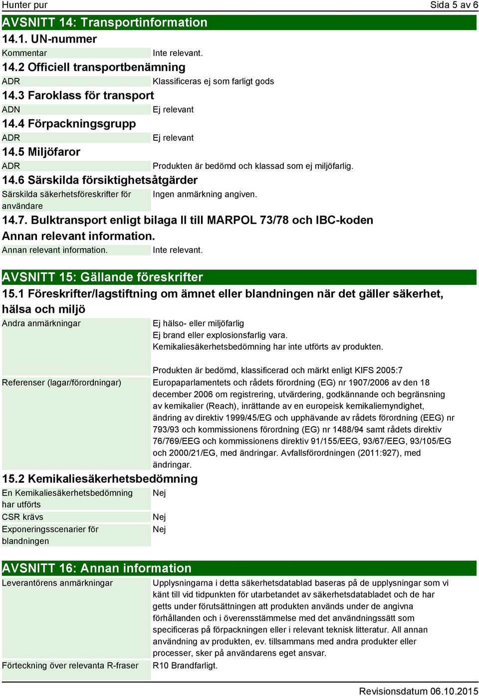 6 Särskilda försiktighetsåtgärder Särskilda säkerhetsföreskrifter för användare Produkten är bedömd och klassad som ej miljöfarlig. 14.7.