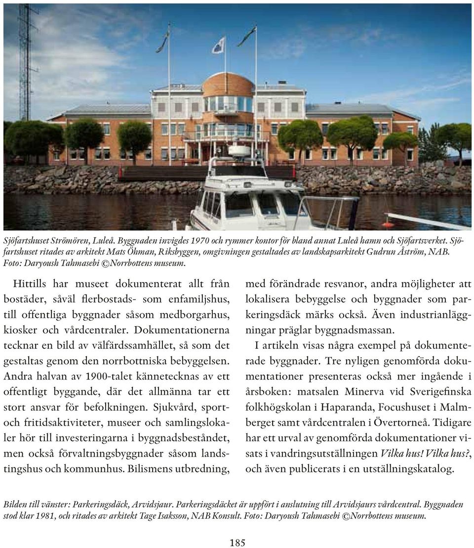 Hittills har museet dokumenterat allt från bostäder, såväl flerbostads- som enfamiljshus, till offentliga byggnader såsom medborgarhus, kiosker och vårdcentraler.