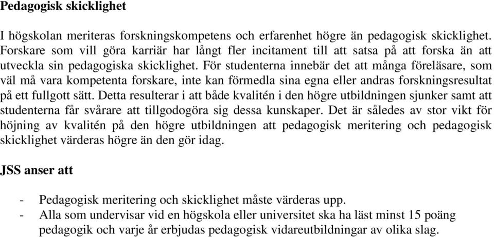 För studenterna innebär det att många föreläsare, som väl må vara kompetenta forskare, inte kan förmedla sina egna eller andras forskningsresultat på ett fullgott sätt.