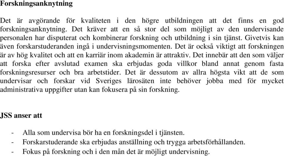 Givetvis kan även forskarstuderanden ingå i undervisningsmomenten. Det är också viktigt att forskningen är av hög kvalitet och att en karriär inom akademin är attraktiv.