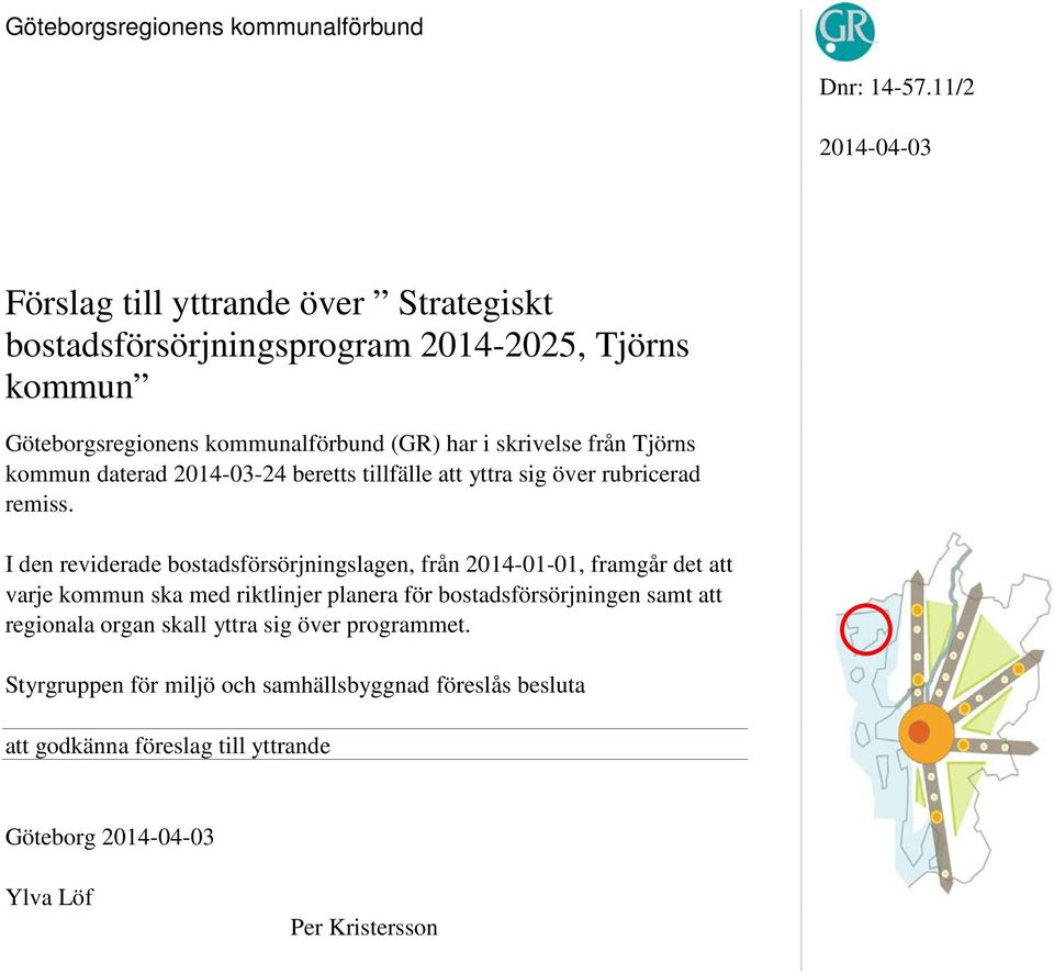 i skrivelse från Tjörns kommun daterad 2014-03-24 beretts tillfälle att yttra sig över rubricerad remiss.