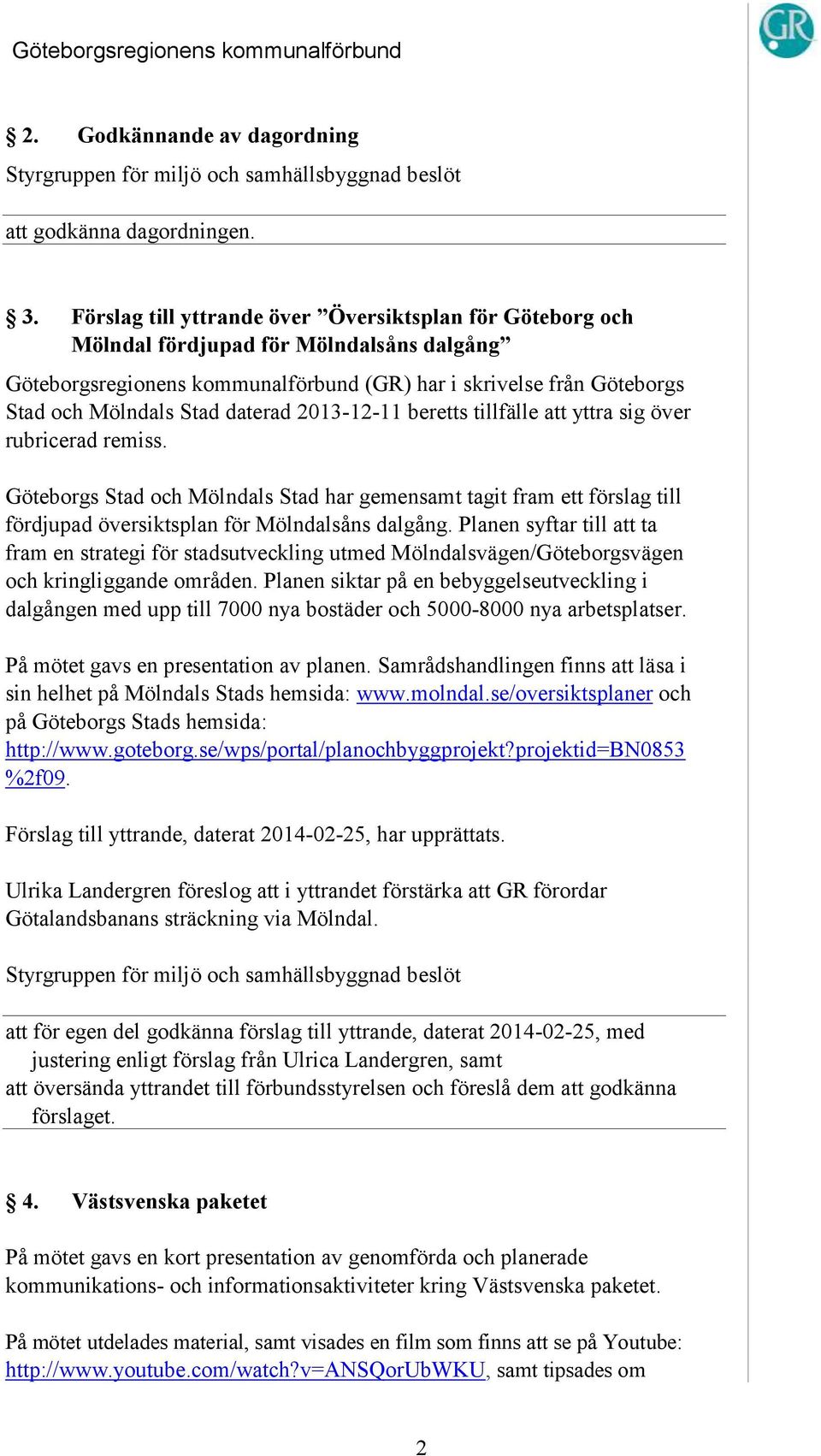 daterad 2013-12-11 beretts tillfälle att yttra sig över rubricerad remiss. Göteborgs Stad och Mölndals Stad har gemensamt tagit fram ett förslag till fördjupad översiktsplan för Mölndalsåns dalgång.