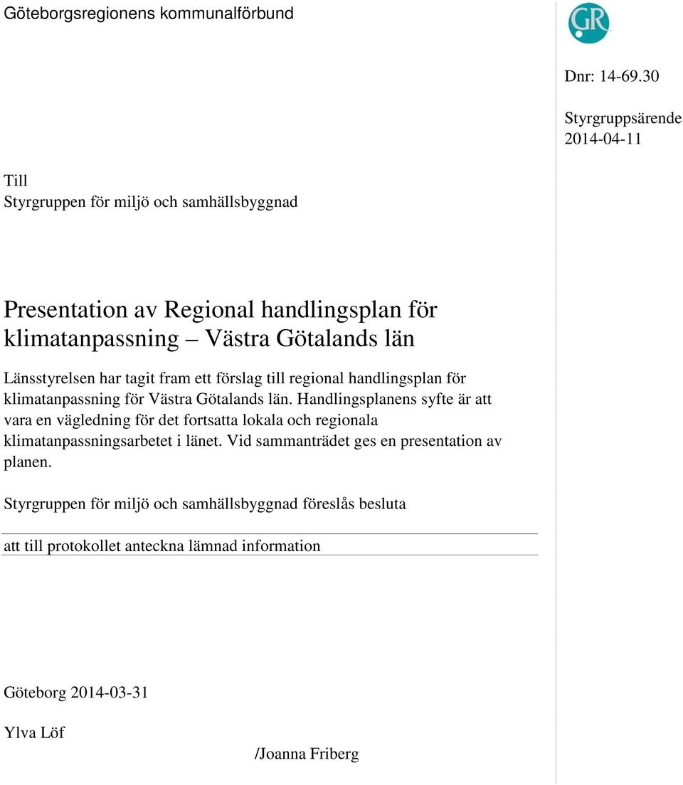 Götalands län Länsstyrelsen har tagit fram ett förslag till regional handlingsplan för klimatanpassning för Västra Götalands län.