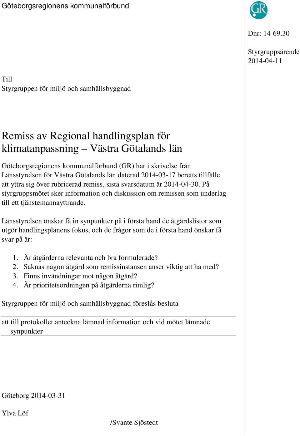 skrivelse från Länsstyrelsen för Västra Götalands län daterad 2014-03-17 beretts tillfälle att yttra sig över rubricerad remiss, sista svarsdatum är 2014-04-30.