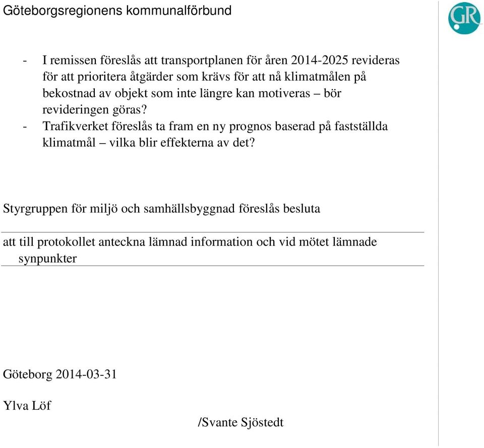 - Trafikverket föreslås ta fram en ny prognos baserad på fastställda klimatmål vilka blir effekterna av det?