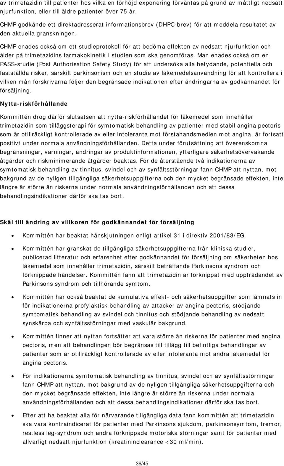 CHMP enades också om ett studieprotokoll för att bedöma effekten av nedsatt njurfunktion och ålder på trimetazidins farmakokinetik i studien som ska genomföras.