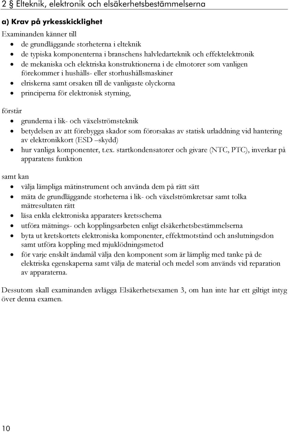 elektronisk styrning, förstår grunderna i lik- och växelströmsteknik betydelsen av att förebygga skador som förorsakas av statisk urladdning vid hantering av elektronikkort (ESD skydd) hur vanliga