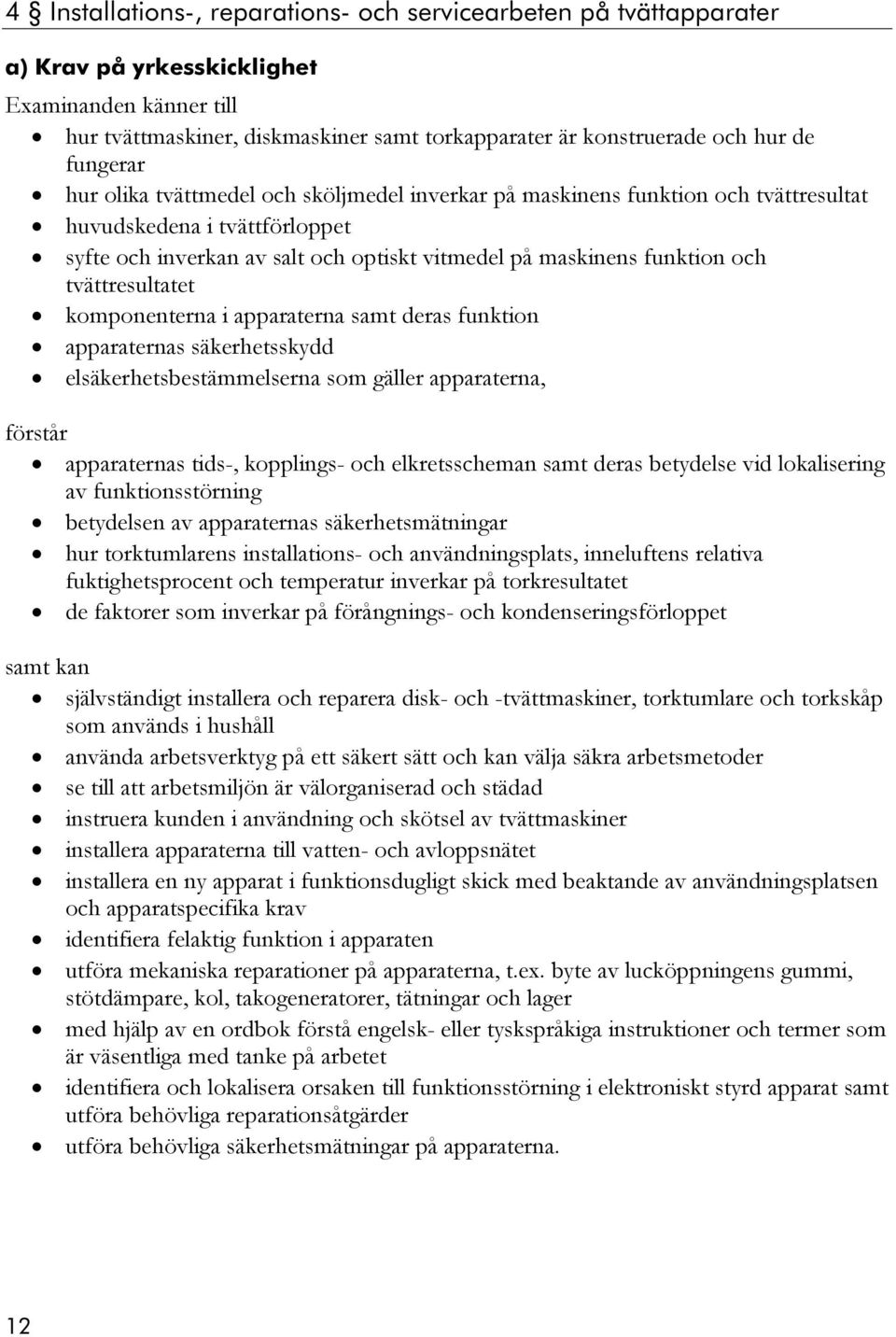 apparaterna samt deras funktion apparaternas säkerhetsskydd elsäkerhetsbestämmelserna som gäller apparaterna, förstår apparaternas tids-, kopplings- och elkretsscheman samt deras betydelse vid