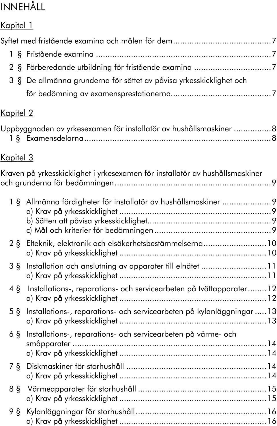 ..8 1 Examensdelarna...8 Kapitel 3 Kraven på yrkesskicklighet i yrkesexamen för installatör av hushållsmaskiner och grunderna för bedömningen.