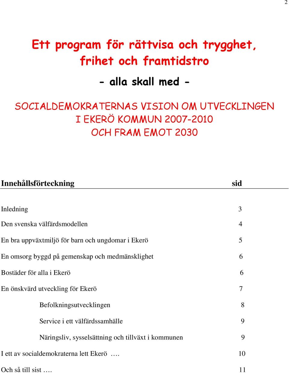 ungdomar i Ekerö 5 En omsorg byggd på gemenskap och medmänsklighet 6 Bostäder för alla i Ekerö 6 En