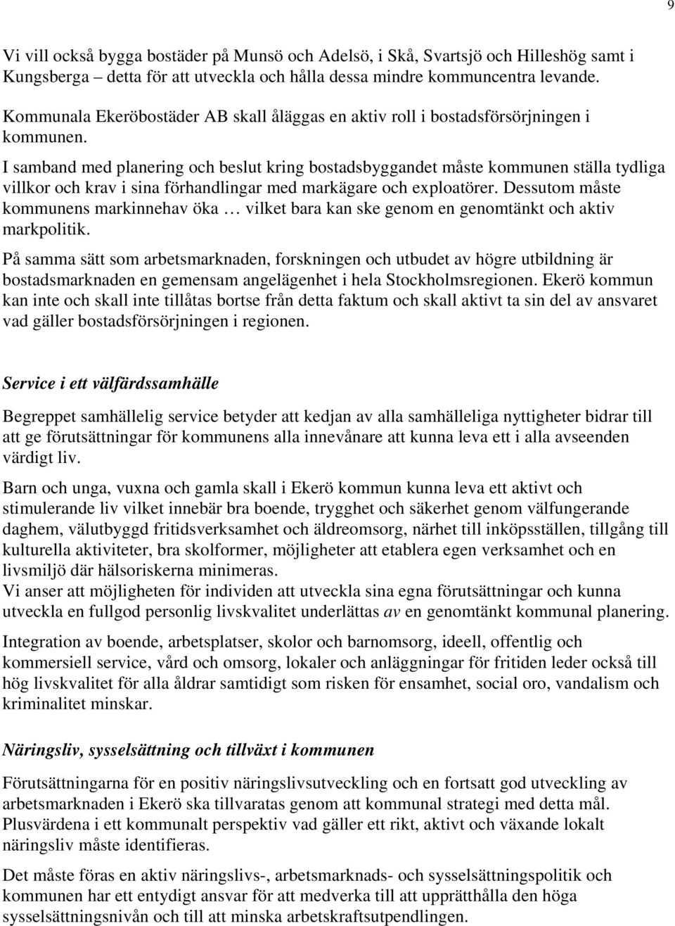 I samband med planering och beslut kring bostadsbyggandet måste kommunen ställa tydliga villkor och krav i sina förhandlingar med markägare och exploatörer.