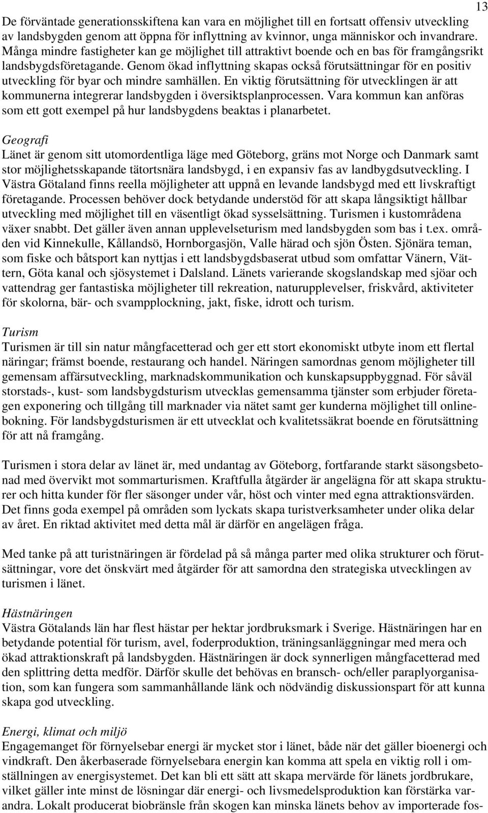 Genom ökad inflyttning skapas också förutsättningar för en positiv utveckling för byar och mindre samhällen.