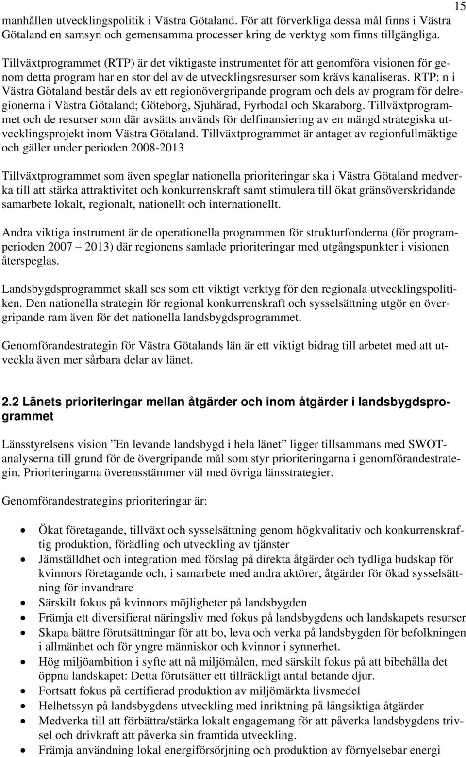 RTP: n i Västra Götaland består dels av ett regionövergripande program och dels av program för delregionerna i Västra Götaland; Göteborg, Sjuhärad, Fyrbodal och Skaraborg.