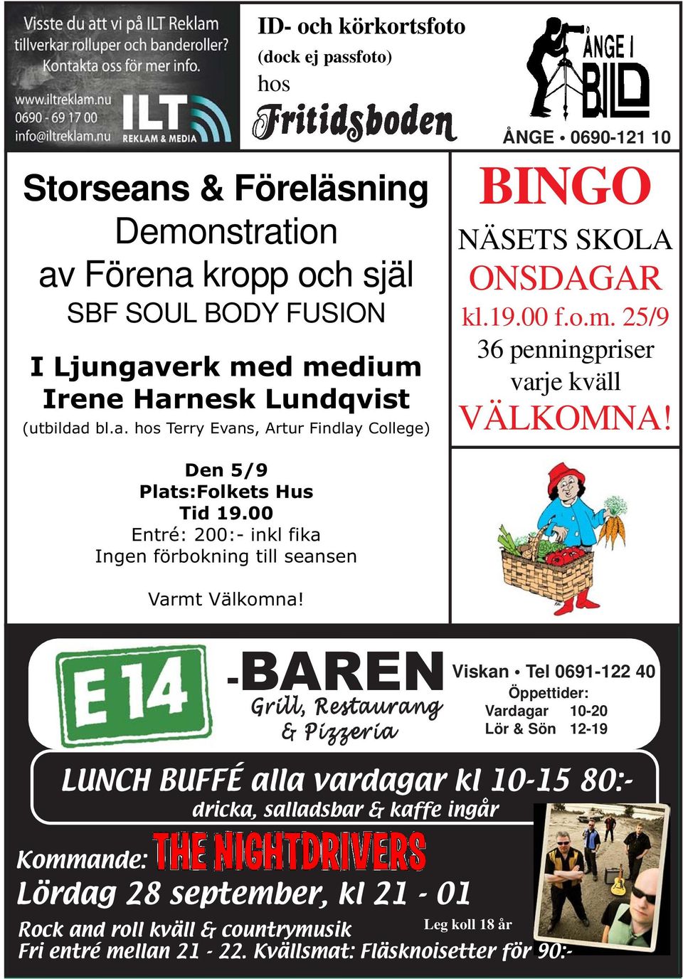 -BAREN Grill, Restaurang & Pizzeria Viskan Tel 0691-122 40 Öppettider: Vardagar 10-20 Lör & Sön 12-19 LUNCH BUFFÉ alla vardagar kl 10-15 80:- dricka, salladsbar & kaffe ingår Kommande: Lördag