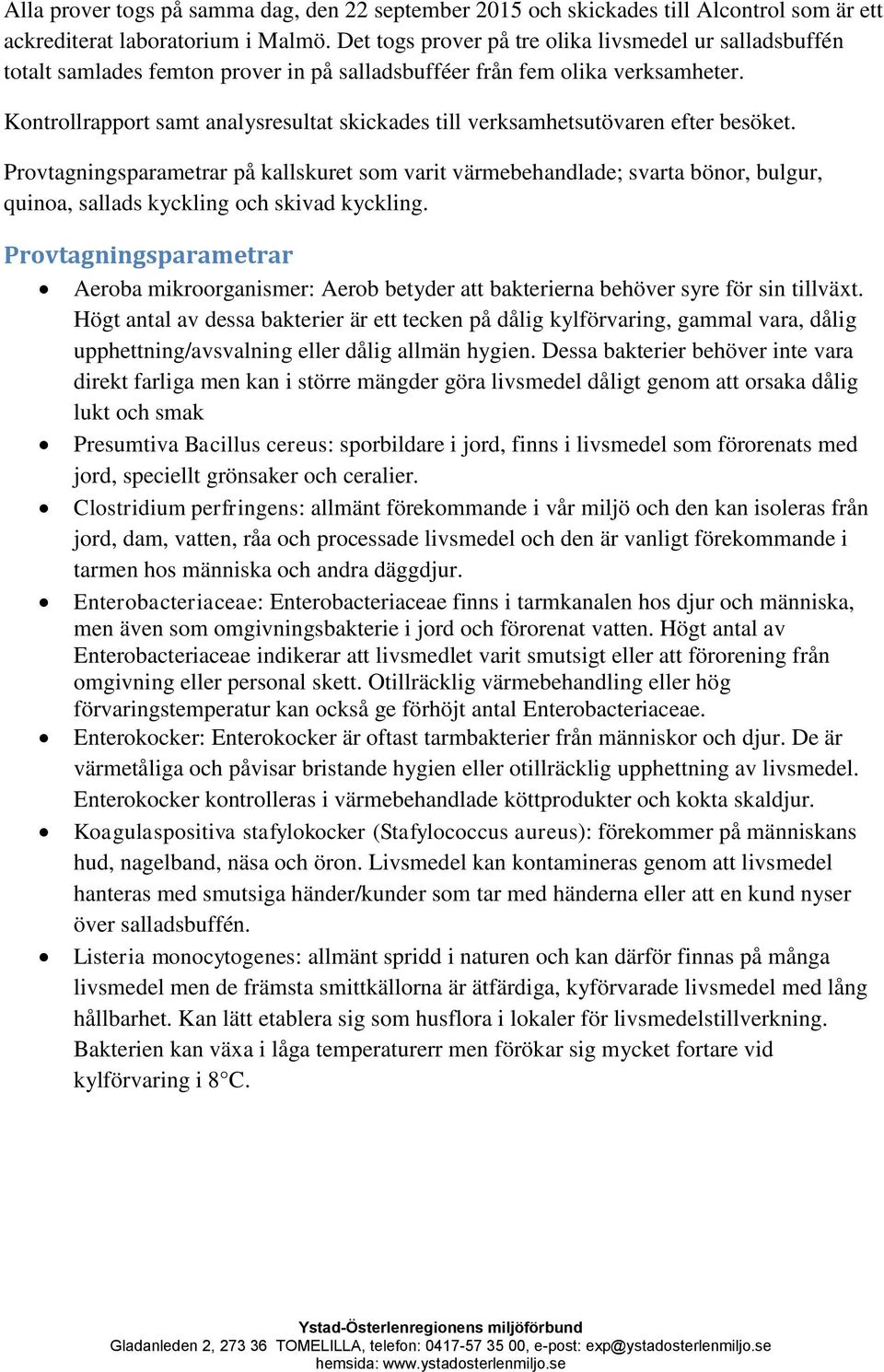 Kontrollrapport samt analysresultat skickades till verksamhetsutövaren efter besöket.