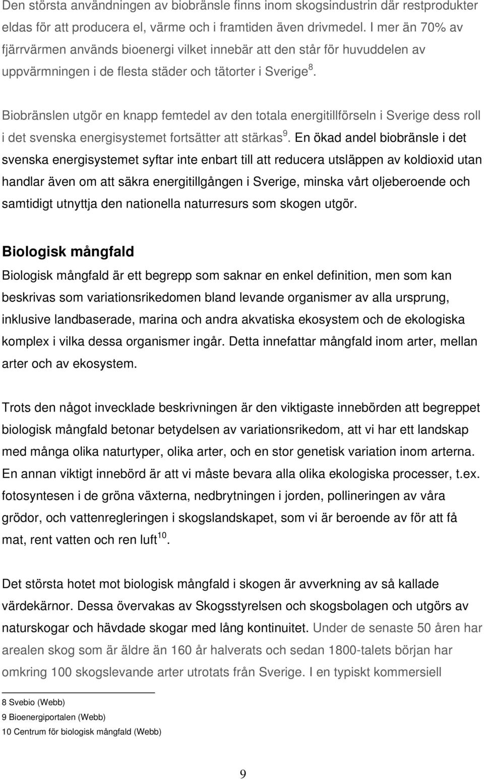 Biobränslen utgör en knapp femtedel av den totala energitillförseln i Sverige dess roll i det svenska energisystemet fortsätter att stärkas 9.