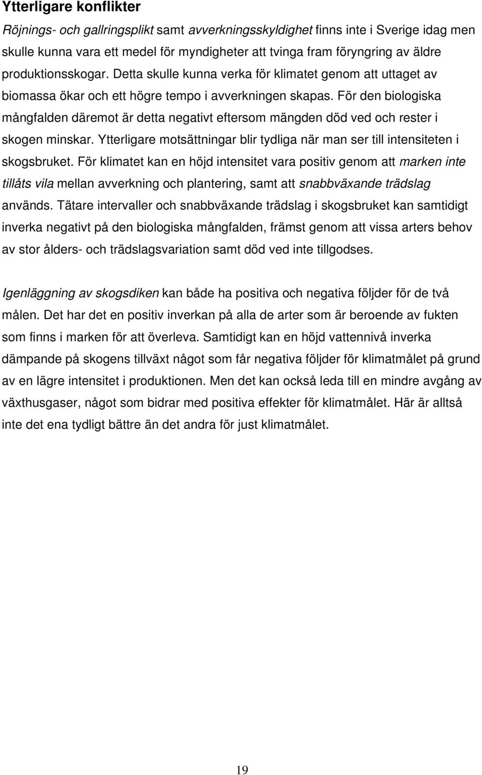 För den biologiska mångfalden däremot är detta negativt eftersom mängden död ved och rester i skogen minskar. Ytterligare motsättningar blir tydliga när man ser till intensiteten i skogsbruket.