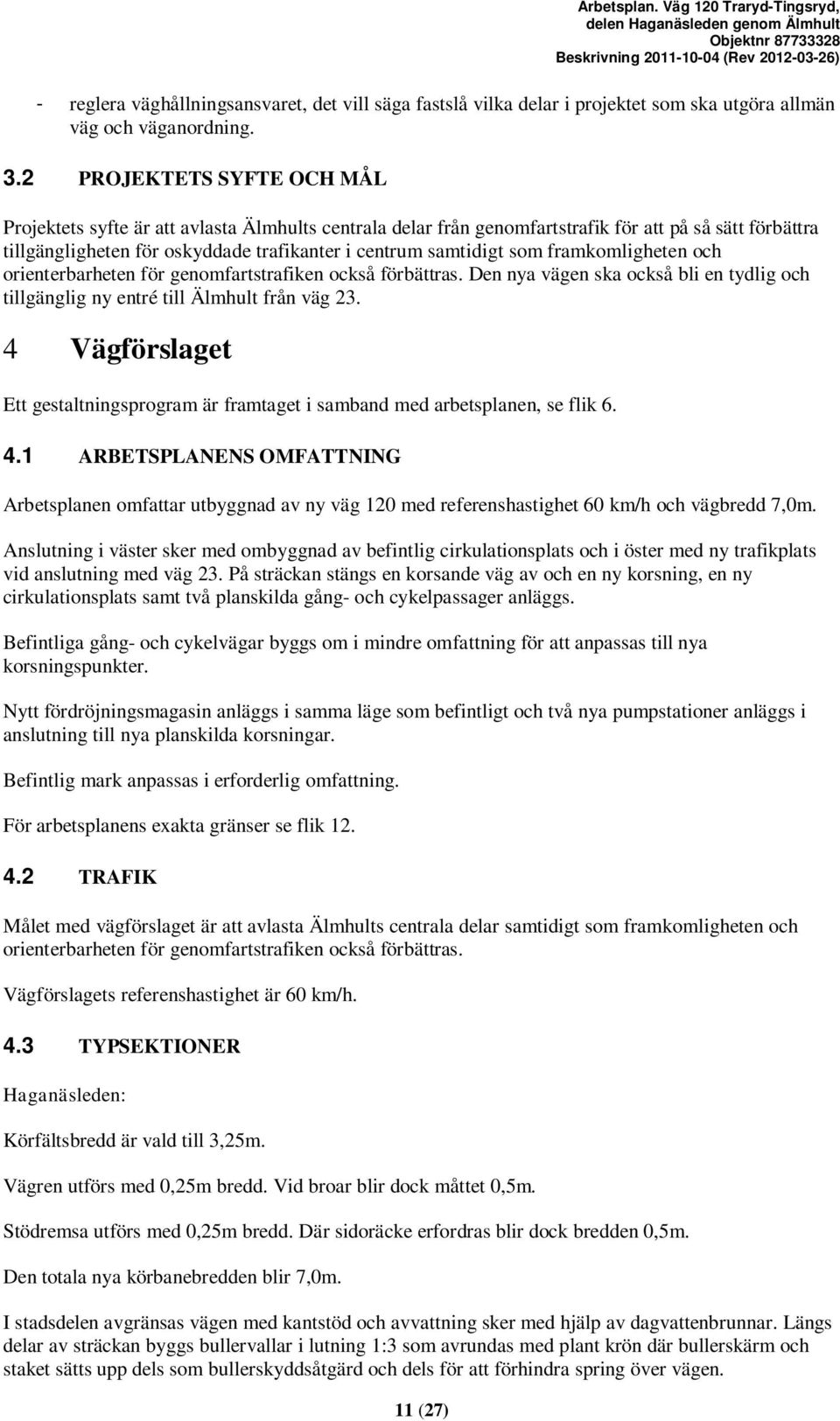 som framkomligheten och orienterbarheten för genomfartstrafiken också förbättras. Den nya vägen ska också bli en tydlig och tillgänglig ny entré till Älmhult från väg 23.