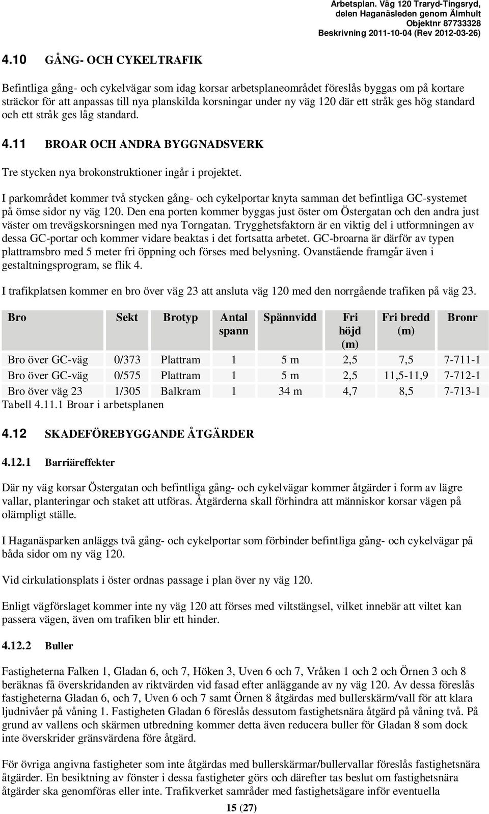 I parkområdet kommer två stycken gång- och cykelportar knyta samman det befintliga GC-systemet på ömse sidor ny väg 120.