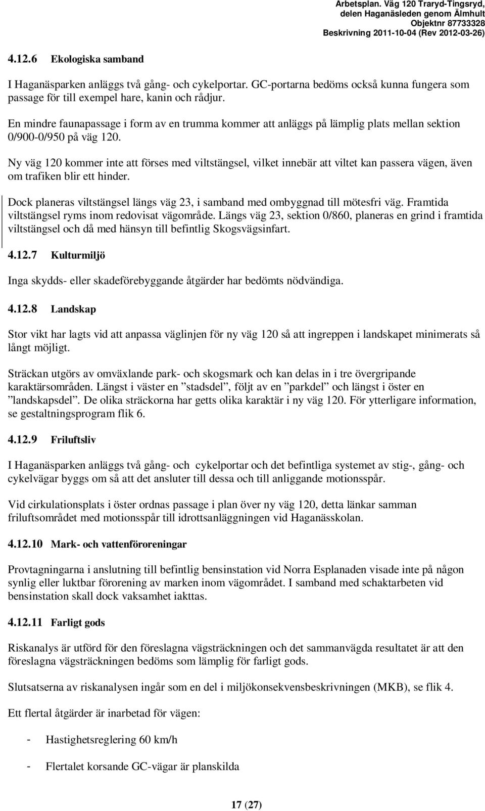 Ny väg 120 kommer inte att förses med viltstängsel, vilket innebär att viltet kan passera vägen, även om trafiken blir ett hinder.