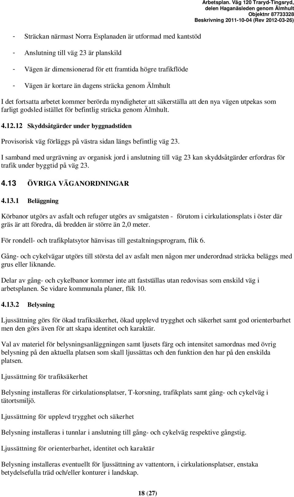 12 Skyddsåtgärder under byggnadstiden Provisorisk väg förläggs på västra sidan längs befintlig väg 23.