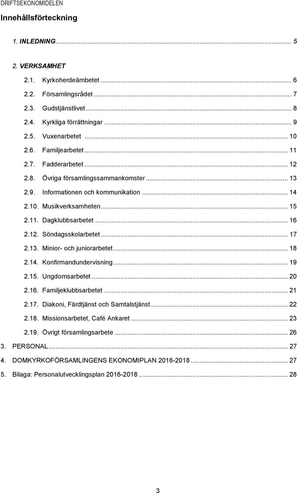 .. 17 2.13. Minior- och juniorarbetet... 18 2.14. Konfirmandundervisning... 19 2.15. Ungdomsarbetet... 20 2.16. Familjeklubbsarbetet... 21 2.17. Diakoni, Färdtjänst och Samtalstjänst... 22 2.18. Missionsarbetet, Café Ankaret.