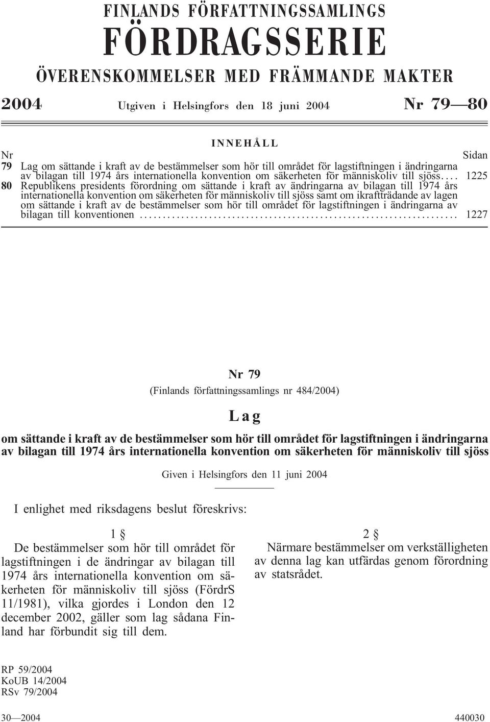 .. 1225 80 Republikens presidents förordning om sättande i kraft av ändringarna av bilagan till 1974 års internationella konvention om säkerheten för människoliv till sjöss samt om ikraftträdande av