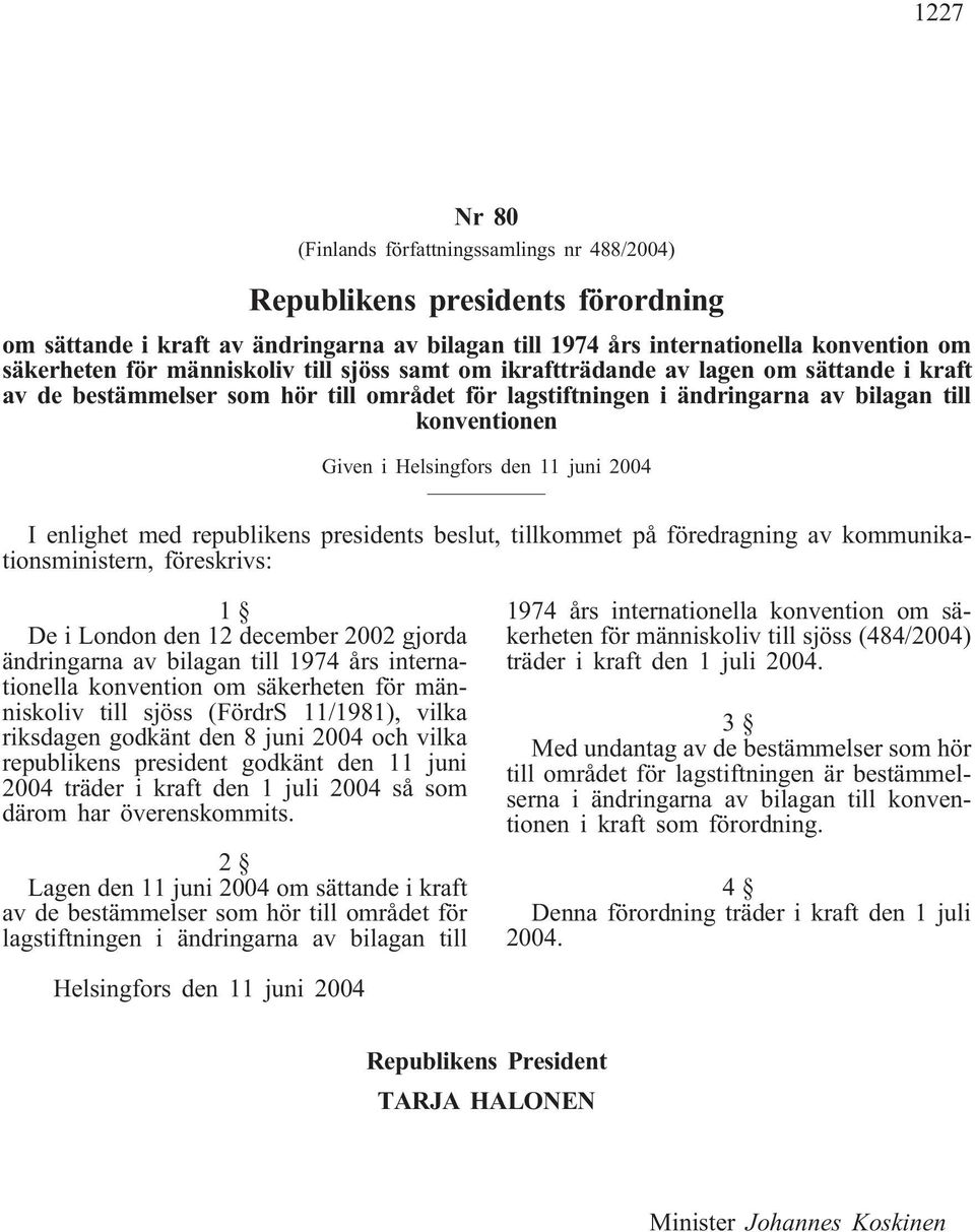 den 11 juni 2004 I enlighet med republikens presidents beslut, tillkommet på föredragning av kommunikationsministern, föreskrivs: 1 De i London den 12 december 2002 gjorda ändringarna av bilagan till