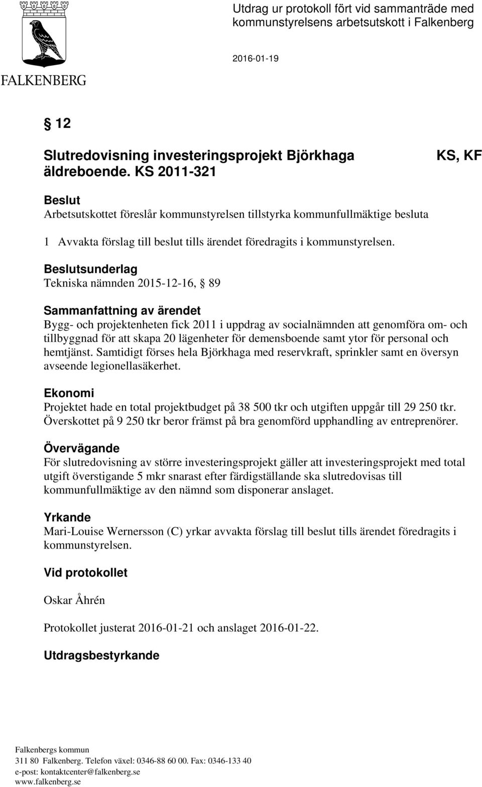 Beslutsunderlag Tekniska nämnden 2015-12-16, 89 Sammanfattning av ärendet Bygg- och projektenheten fick 2011 i uppdrag av socialnämnden att genomföra om- och tillbyggnad för att skapa 20 lägenheter