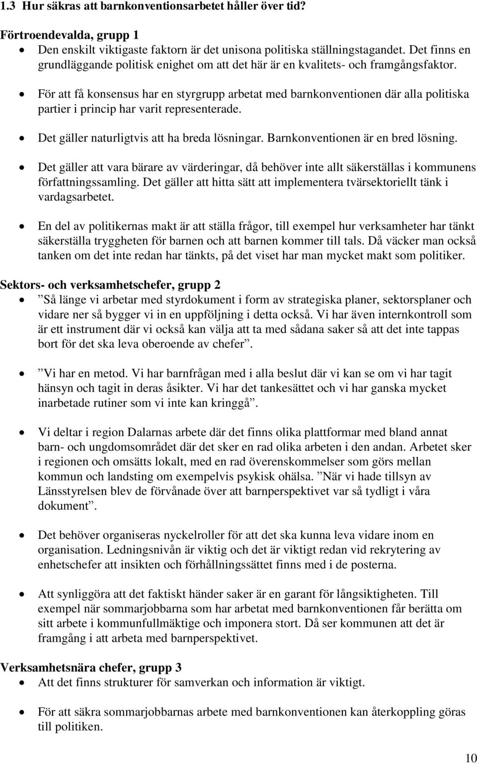 För att få konsensus har en styrgrupp arbetat med barnkonventionen där alla politiska partier i princip har varit representerade. Det gäller naturligtvis att ha breda lösningar.