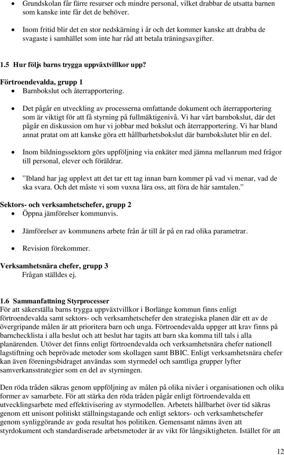 Förtroendevalda, grupp 1 Barnbokslut och återrapportering. Det pågår en utveckling av processerna omfattande dokument och återrapportering som är viktigt för att få styrning på fullmäktigenivå.