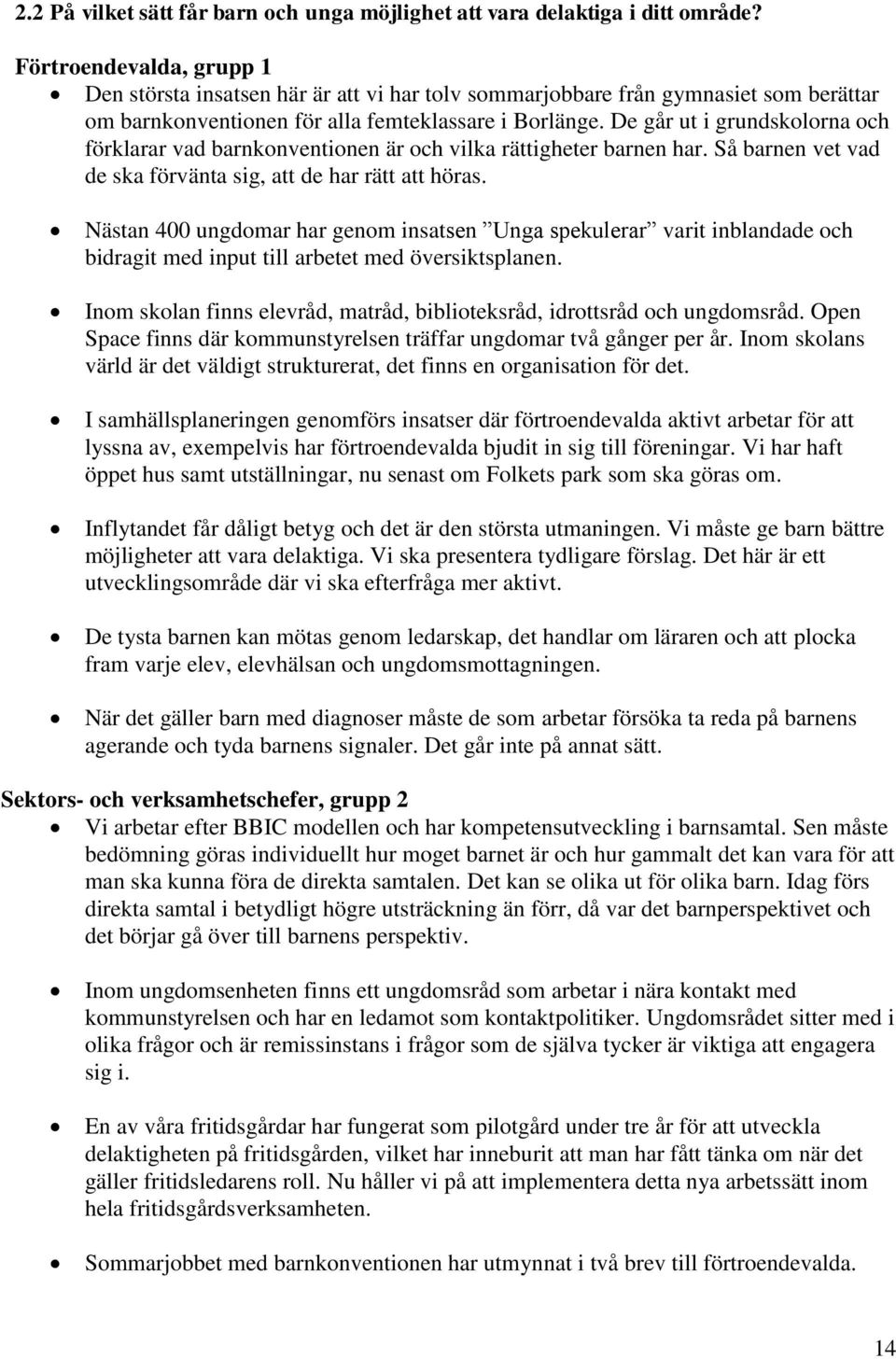 De går ut i grundskolorna och förklarar vad barnkonventionen är och vilka rättigheter barnen har. Så barnen vet vad de ska förvänta sig, att de har rätt att höras.